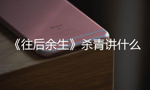 部小往容 改编么剧生杀青说后余自哪讲什情内
