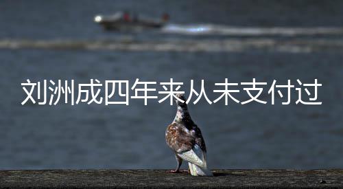 被强过孩行刘洲年来成四从未因此支付子的制执抚养费