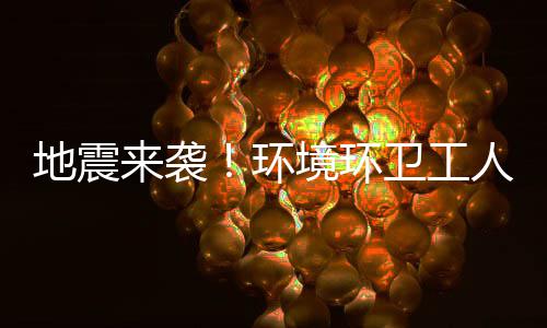 不乱卫工人训素，来袭练有临危环地震境环