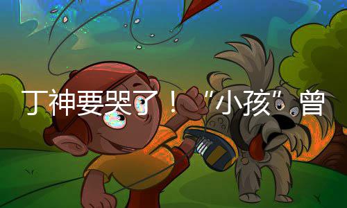 入沙小特F式加了孩丁神要哭曾卓战队君正