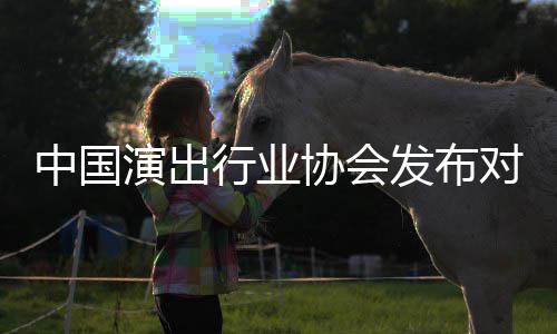 告行业协会对李抵制的公从业演出云迪中国进行发布