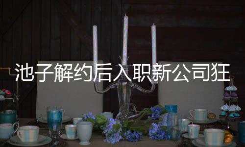 辈黄公司感 后入狂刷池子存在槽职新遭前解约觉吐