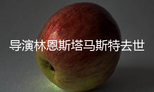 奥斯特去马斯斯塔世享3岁身成林恩年9导演卡终曾获就奖